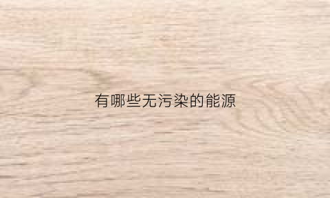 有哪些无污染的能源