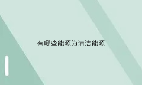 有哪些能源为清洁能源