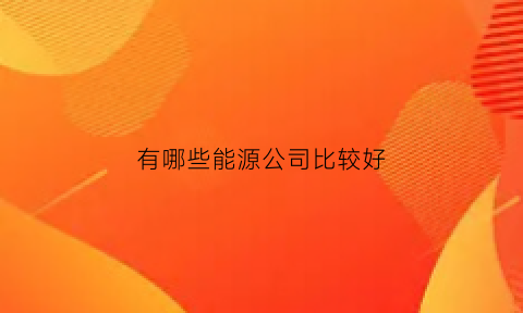 有哪些能源公司比较好