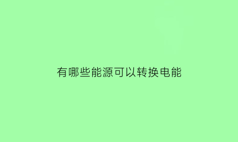 有哪些能源可以转换电能