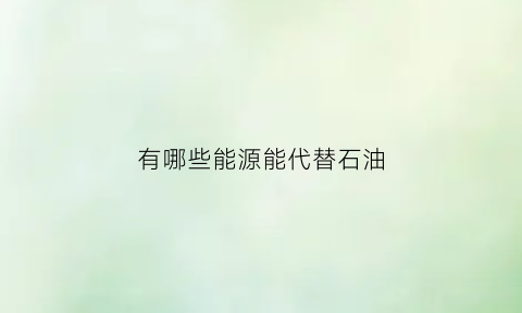 有哪些能源能代替石油