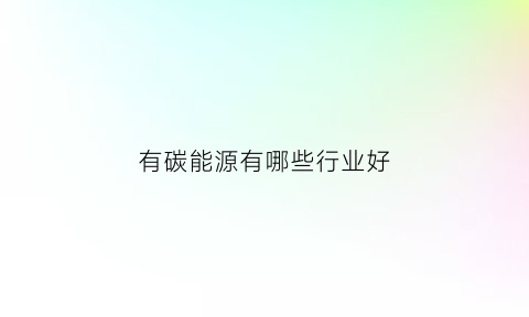 有碳能源有哪些行业好