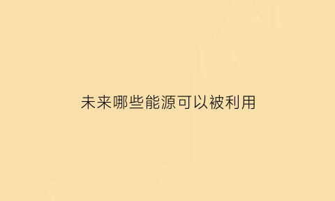 未来哪些能源可以被利用