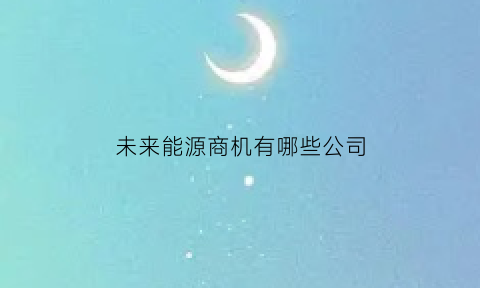 未来能源商机有哪些公司