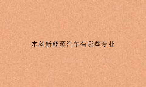 本科新能源汽车有哪些专业