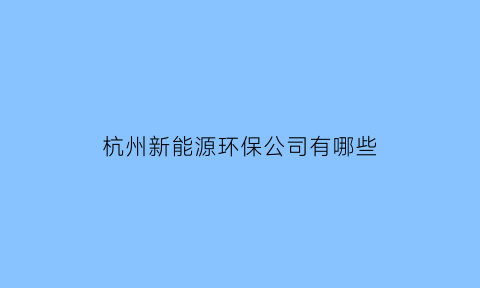 杭州新能源环保公司有哪些