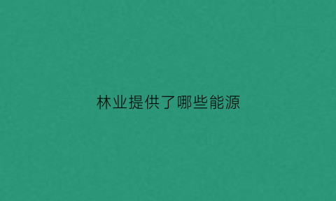 林业提供了哪些能源