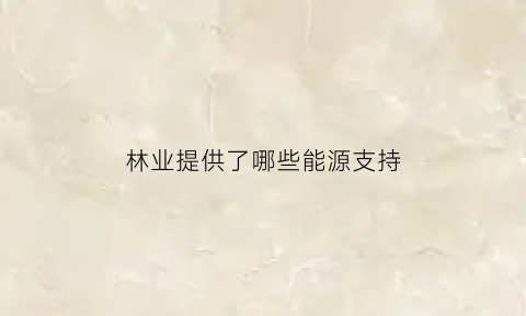 林业提供了哪些能源支持