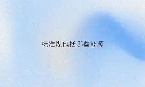 标准煤包括哪些能源