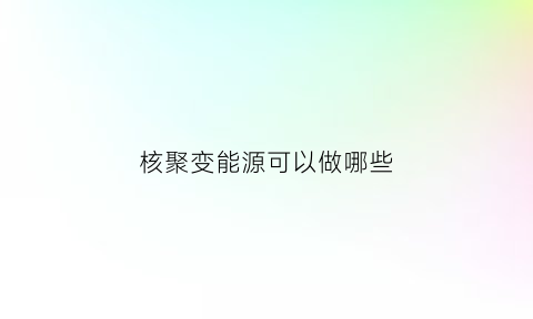 核聚变能源可以做哪些