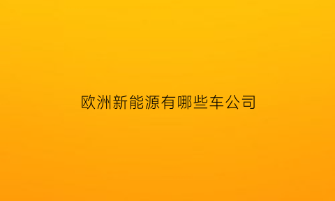 欧洲新能源有哪些车公司