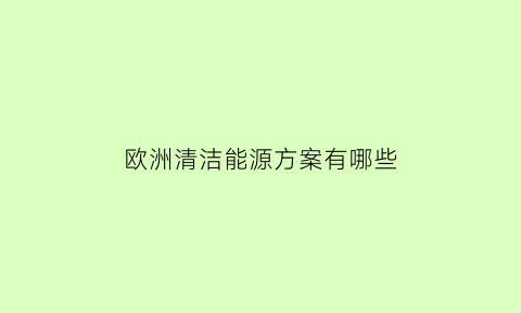 欧洲清洁能源方案有哪些