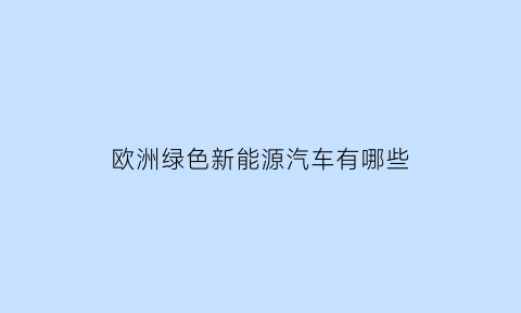 欧洲绿色新能源汽车有哪些