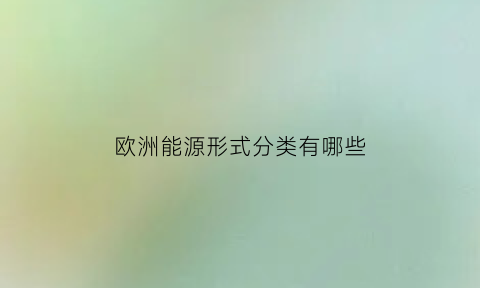 欧洲能源形式分类有哪些