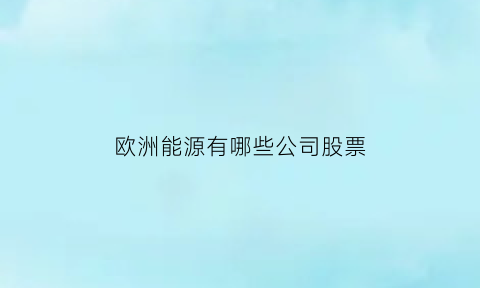 欧洲能源有哪些公司股票