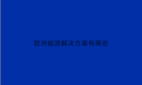 欧洲能源解决方案有哪些