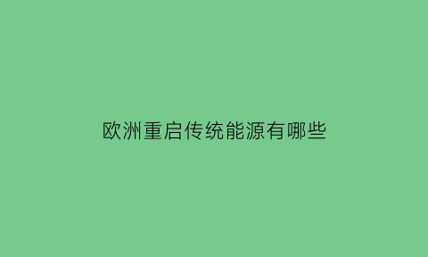 欧洲重启传统能源有哪些