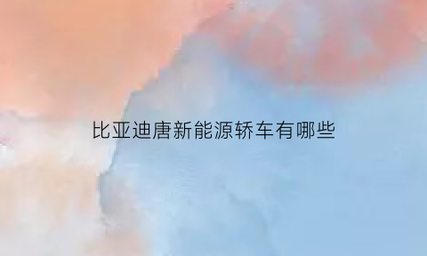 比亚迪唐新能源轿车有哪些