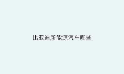 比亚迪新能源汽车哪些