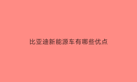 比亚迪新能源车有哪些优点