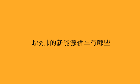 比较帅的新能源轿车有哪些