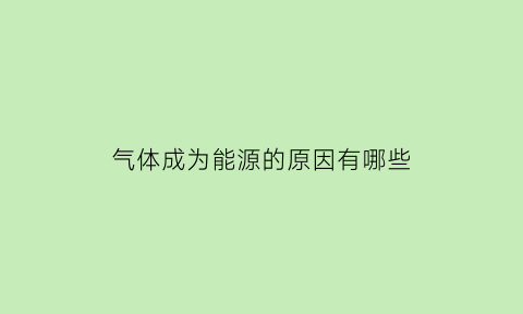 气体成为能源的原因有哪些