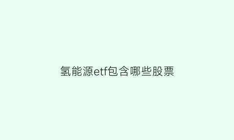 氢能源etf包含哪些股票