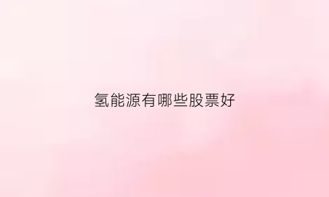 氢能源有哪些股票好