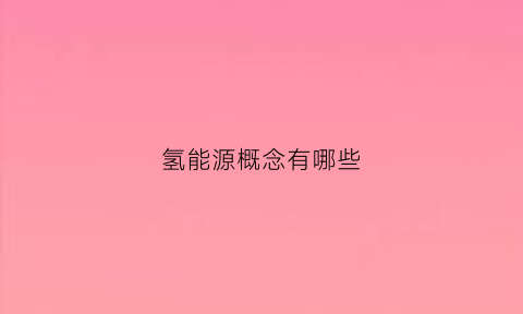 氢能源概念有哪些