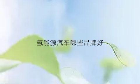 氢能源汽车哪些品牌好