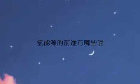 氢能源的前途有哪些呢