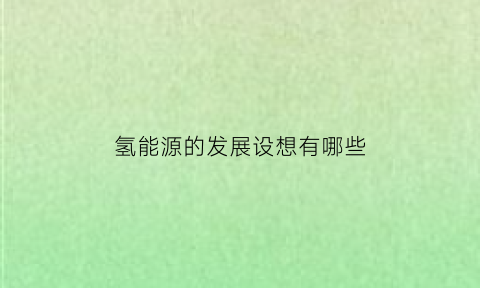 氢能源的发展设想有哪些