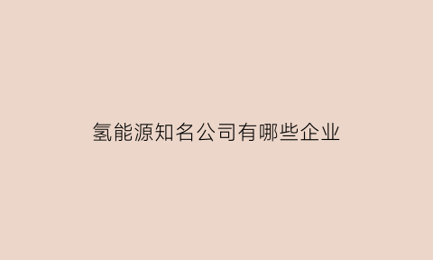 氢能源知名公司有哪些企业