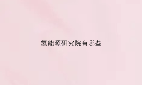 氢能源研究院有哪些