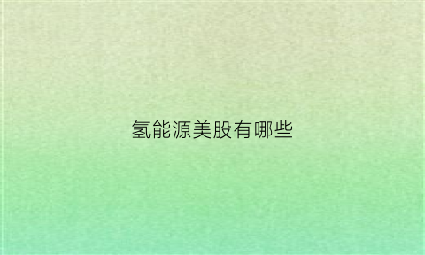 氢能源美股有哪些