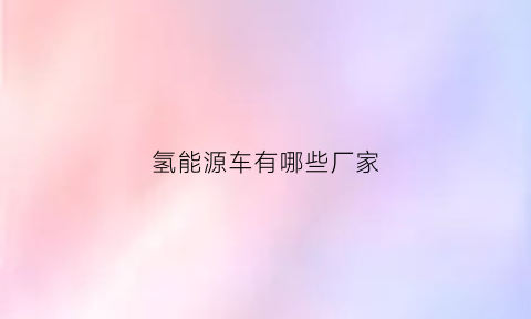 氢能源车有哪些厂家