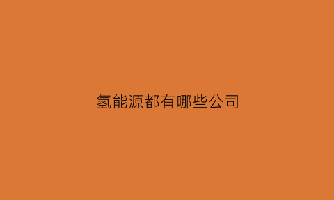 氢能源都有哪些公司