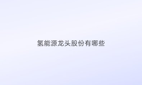 氢能源龙头股份有哪些