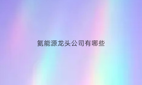 氦能源龙头公司有哪些