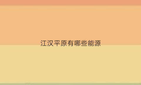 江汉平原有哪些能源