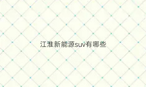 江淮新能源suv有哪些