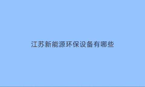 江苏新能源环保设备有哪些