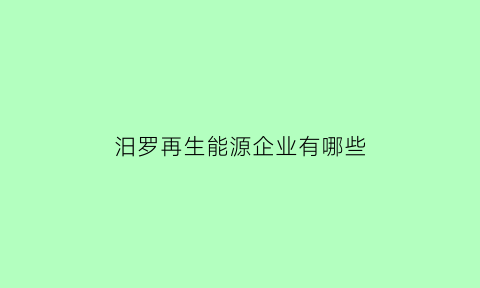 汨罗再生能源企业有哪些