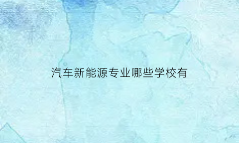 汽车新能源专业哪些学校有