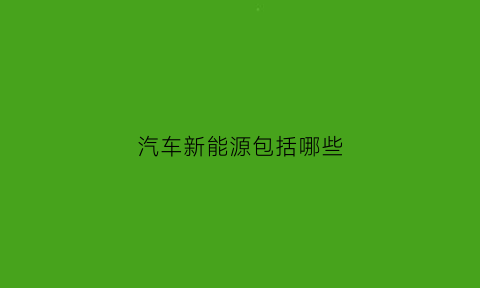 汽车新能源包括哪些