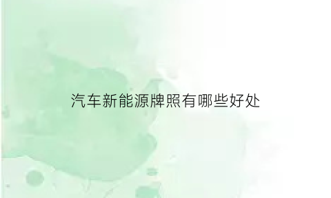 汽车新能源牌照有哪些好处(新能源牌照有什么用)