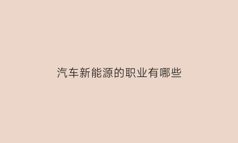 汽车新能源的职业有哪些