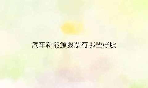 汽车新能源股票有哪些好股