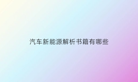 汽车新能源解析书籍有哪些