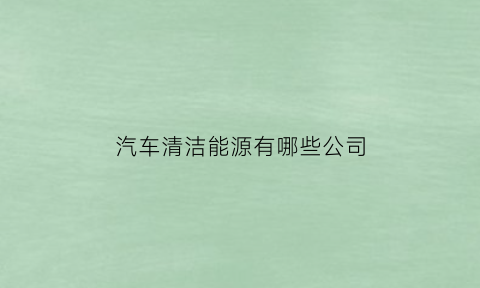 汽车清洁能源有哪些公司